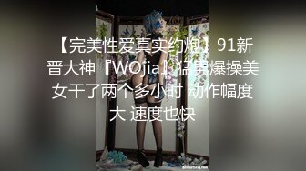 【完美性爱真实约炮】91新晋大神『WOjia』猛男爆操美女干了两个多小时 动作幅度大 速度也快