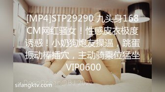 [MP4]STP29290 九头身168CM网红骚女！性感皮衣极度诱惑！小奶狗炮友操逼，跳蛋振动棒插穴，主动骑乘位猛坐 VIP0600