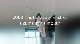 0068 - hot chastity mistress cums in his mouth