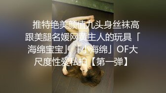 ✿推特绝美颜值九头身丝袜高跟美腿名媛网黄主人的玩具「海绵宝宝」「小海绵」OF大尺度性爱私拍【第一弹】