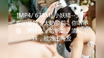 [MP4/ 678M] 小妖精--灵儿泰国曼谷，大奶萝莉：你听不懂，笑什么，哈哈哈。清纯小妹，被炮击两发