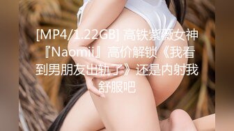 [MP4/1.22GB] 高铁紫薇女神『Naomii』高价解锁《我看到男朋友出轨了》还是内射我舒服吧