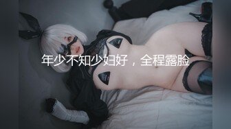 年少不知少妇好，全程露脸