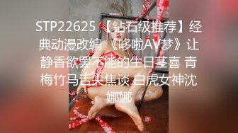 STP22625 【钻石级推荐】经典动漫改编 《哆啦AV梦》让静香欲罢不能的生日茎喜 青梅竹马舌尖焦谈 白虎女神沈娜娜