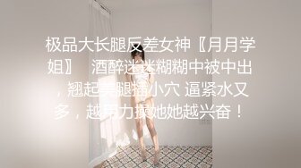 极品大长腿反差女神〖月月学姐〗✿酒醉迷迷糊糊中被中出，翘起美腿插小穴 逼紧水又多，越用力操她她越兴奋！