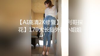 【AI高清2K修复】【利哥探花】170大长腿外围小姐姐