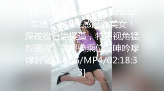 【新片速遞】&nbsp;&nbsp; 车模下海！性感颜值美女！深夜收费房操逼，特写视角猛怼骚穴，美臀骑乘位，呻吟嗲嗲好骚[1.06G/MP4/02:18:33]