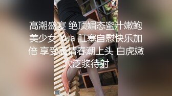 高潮盛宴 绝顶媚态蜜汁嫩鲍美少女 Yua 肛塞自慰快乐加倍 享受表情春潮上头 白虎嫩穴泛浆待射