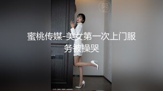 蜜桃传媒-美女第一次上门服务被操哭