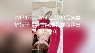 [MP4/222MB]江苏90后夫妻烧婊子【静香阿姨】绿帽露出 8月福利