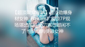 【超顶聚众淫趴】超顶劲爆身材女神《cream》震惊7P现场堪比东热 小穴嘴巴都闲不了 性玩物肉便器女神