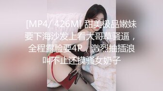 [MP4/ 426M] 甜美极品嫩妹要下海沙发上看大哥草骚逼，全程露脸要4P，激烈抽插浪叫不止还摸骚女奶子