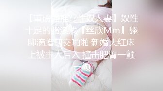 【重磅强推??性奴人妻】奴性十足的骚浪贱『丝欣Mm』舔脚滴蜡口交啪啪 新婚大红床上被主人后入 撞击肥臀一颤一颤