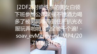 [2DF2]时尚性感的美女白领下班参加公司聚餐不胜酒力喝多了被男同事带到住所扒光衣服玩弄啪啪,3洞全被干个遍! - soav_evMerge_ev [MP4/207MB][BT种子]