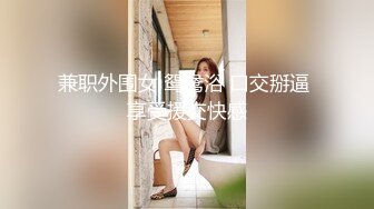 兼职外围女 鸳鸯浴 口交掰逼 享受援交快感