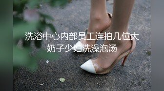 洗浴中心内部员工连拍几位大奶子少妇洗澡泡汤