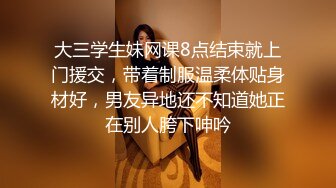 大三学生妹网课8点结束就上门援交，带着制服温柔体贴身材好，男友异地还不知道她正在别人胯下呻吟