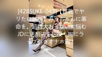 [428SUKE-043]【巨乳でヤリたい放題】みうちゃんに革命を。超特大おっぱいに悩むJDに活用法を伝授！胸にラップ巻きオナホ胸！