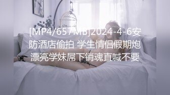 [MP4/657MB]2024-4-6安防酒店偷拍 学生情侣假期炮漂亮学妹屌下销魂直喊不要