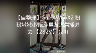 【自整理】GuessWhoX2 粉粉嫩嫩小骚逼 男友大屌插进去 【282V】 (24)