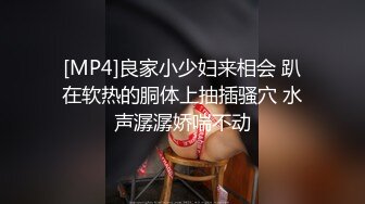 [MP4]良家小少妇来相会 趴在软热的胴体上抽插骚穴 水声潺潺娇喘不动